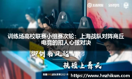 训练场高校联赛小组赛次轮：上海战队对阵商丘电竞的扣人心弦对决