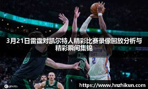 3月21日雷霆对凯尔特人精彩比赛录像回放分析与精彩瞬间集锦
